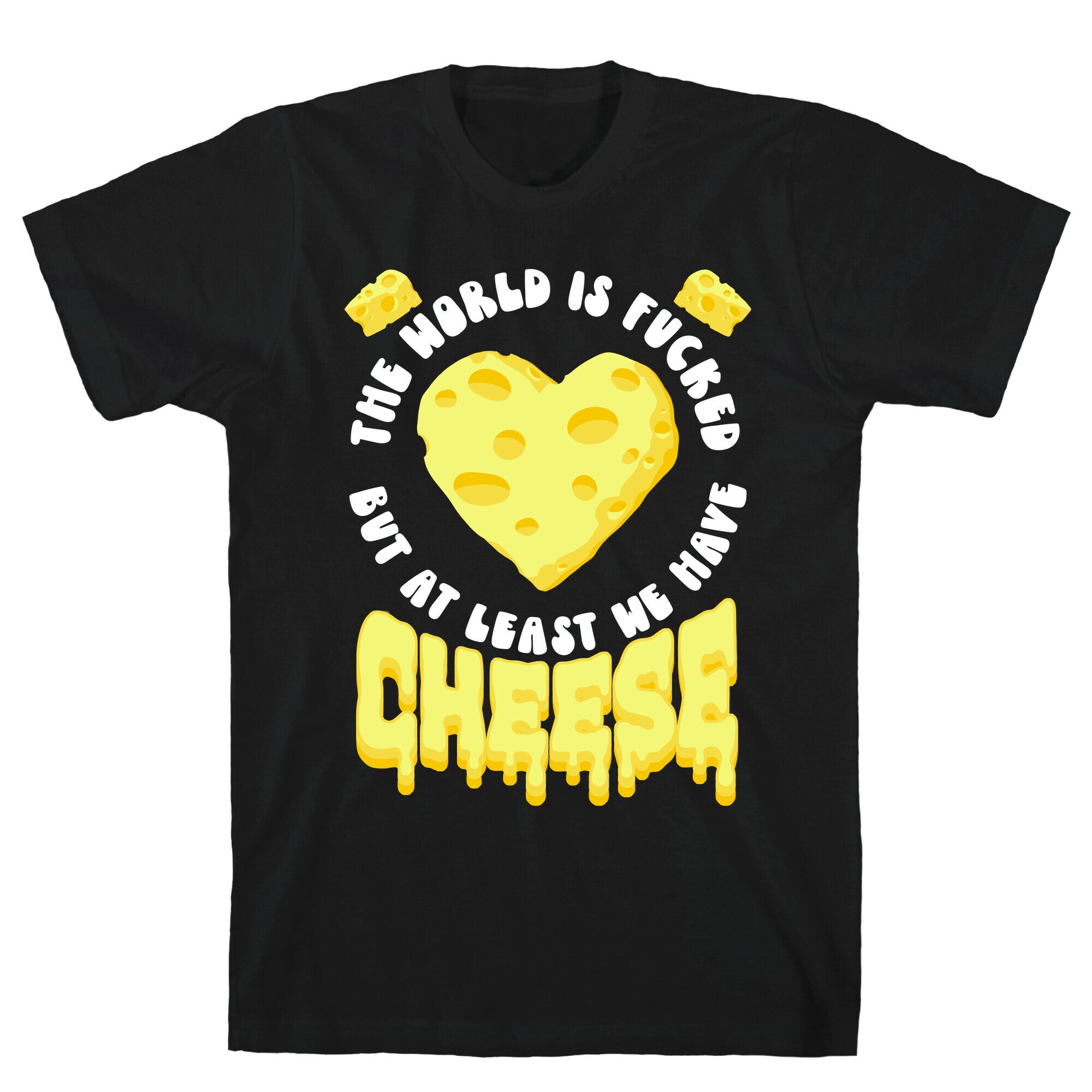 The World Is Fucked But at Least We Have Cheese T-Shirt